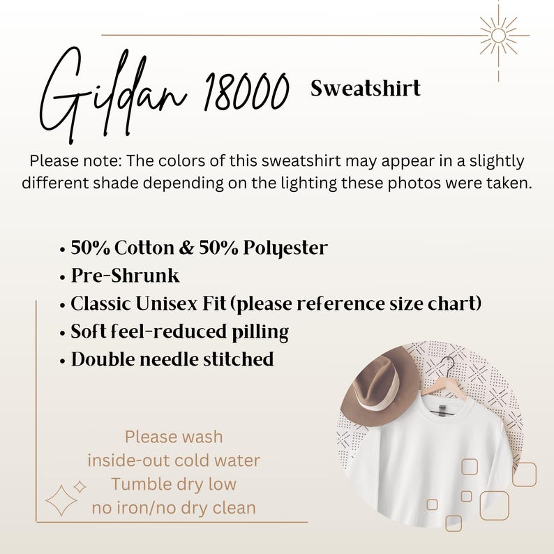 May include: White Gildan 18000 sweatshirt with a brown hat on a hanger. The text on the image reads "Gildan 18000 Sweatshirt". The text below the image reads "Please note: The colors of this sweatshirt may appear in a slightly different shade depending on the lighting these photos were taken."  The text below that reads "&bull; 50% Cotton & 50% Polyester &bull; Pre-Shrunk &bull; Classic Unisex Fit (please reference size chart) &bull; Soft feel-reduced pilling &bull; Double needle stitched". The text below that reads "Please wash inside-out cold water Tumble dry low no iron/no dry clean".