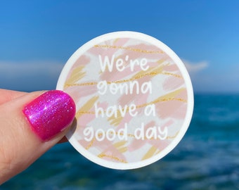 We’re Gonna Have A Good Day Sticker | Vinyl, Waterproof Sticker