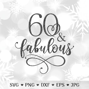 60 and Fabulous SVG for Women: 60th Birthday Cut File with Gold Glitter PNG included (Instant Download)