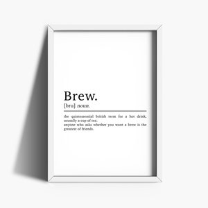 May include: Black and white printable wall art with a definition of the word "brew" in a simple, modern font. The definition is "the quintessential British term for a hot drink, usually a cup of tea. Anyone who asks whether you want a brew is the greatest of friends."