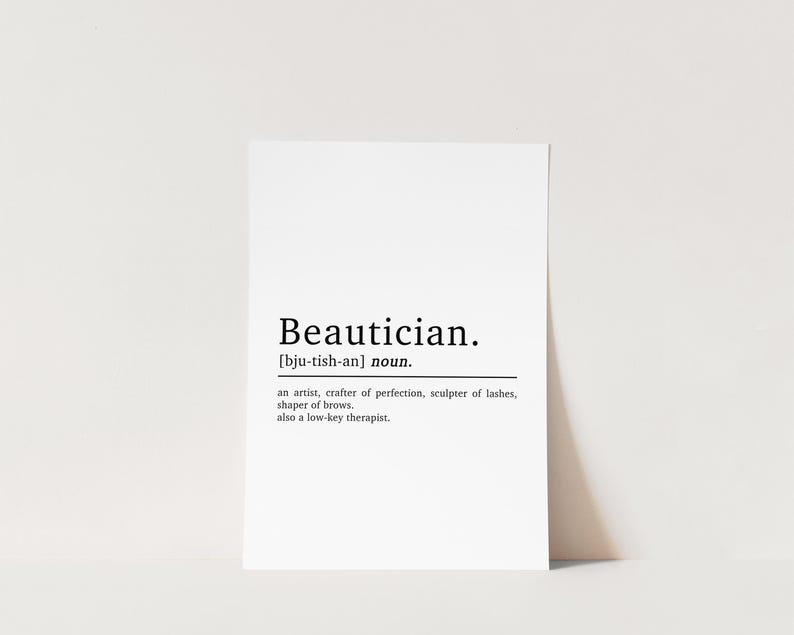 May include: A black and white printable definition of the word "Beautician". The definition reads: "an artist, crafter of perfection, sculptor of lashes, shaper of brows. also a low-key therapist."
