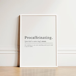 May include: A white framed print with the word "Procaffeinating" defined as "the tendency to not start anything until you've had a cup of coffee."