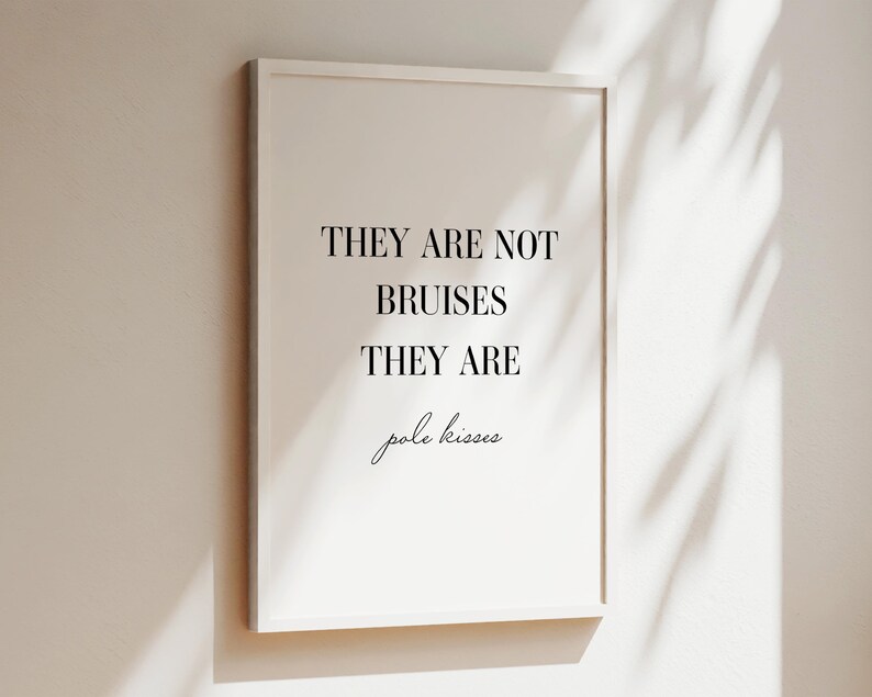 May include: A white framed print with black text that reads "They are not bruises they are pole kisses".