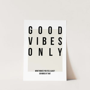 May include: A white poster with black text that reads "GOOD VIBES ONLY" and the text "WHAT MAKES YOU FEEL ALIVE? DO MORE OF THAT".