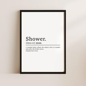 May include: A black and white printable wall art print with the word "Shower" defined as a tranquil place where the mind is free to wander and solve all of life's issues. Singing may occur.