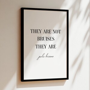 May include: Black and white framed print with the text "They are not bruises they are pole kisses".