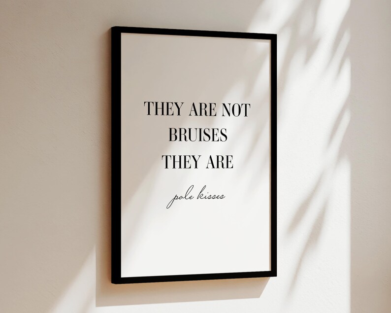 May include: Black and white framed print with the text "They are not bruises they are pole kisses".
