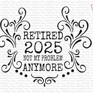 Retraité 2025 Svg, Svg retraite, mon problème n'est plus Svg, dicton drôle cadeau, Cricut Silhouette coupe fichiers téléchargement numérique Png Eps Dxf