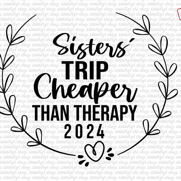 Sisters Trip Cheaper Than Therapy 2024 Svg, Sisters Trip Svg, Sisters Weekend, Girls Vacation Cricut Silhouette Instant Download Png Dxf Eps