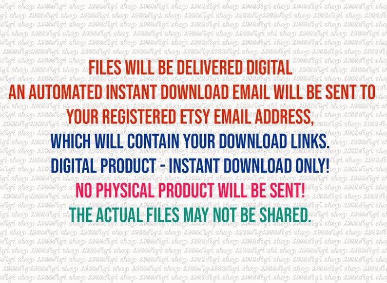 May include: Text on a white background with a red, blue, and pink color scheme. The text reads: "FILES WILL BE DELIVERED DIGITAL AN AUTOMATED INSTANT DOWNLOAD EMAIL WILL BE SENT TO YOUR REGISTERED ETSY EMAIL ADDRESS, WHICH WILL CONTAIN YOUR DOWNLOAD LINKS. DIGITAL PRODUCT - INSTANT DOWNLOAD ONLY! NO PHYSICAL PRODUCT WILL BE SENT! THE ACTUAL FILES MAY NOT BE SHARED."