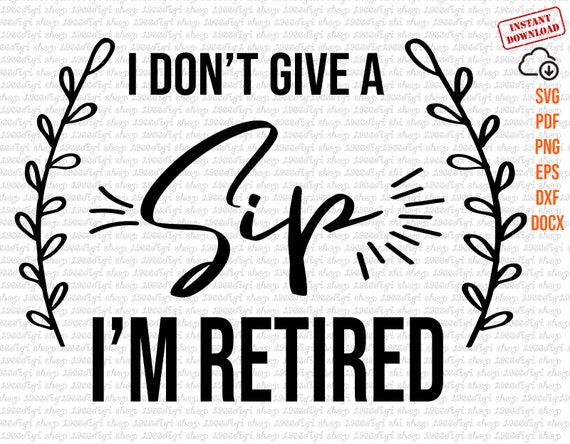 I Don't Give a Sip I'm Retired Svg Retired Png - Etsy