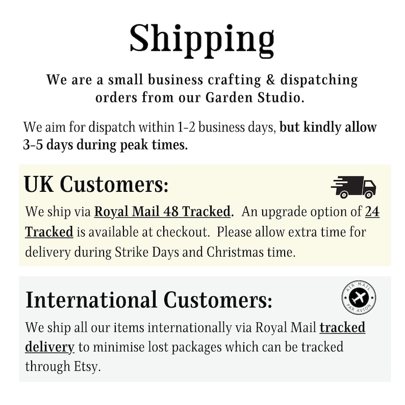 Puede incluir: Informaci&oacute;n de env&iacute;o para una peque&ntilde;a empresa que elabora y env&iacute;a pedidos desde su estudio de jard&iacute;n. Ofrecen env&iacute;o Royal Mail 48 Tracked para clientes del Reino Unido y entrega Royal Mail con seguimiento para clientes internacionales.