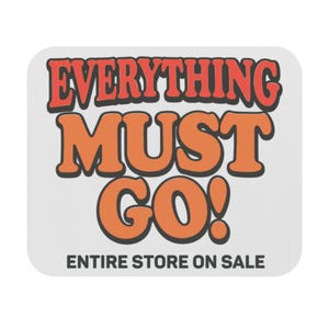 May include: A rectangular sign with rounded corners featuring the text EVERYTHING MUST GO! in large, bold, orange and red letters with a dark outline, and the smaller text ENTIRE STORE ON SALE in black at the bottom on a white background.