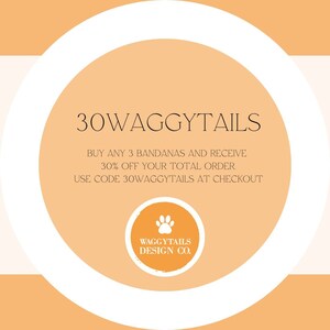 May include: Orange and white graphic with the text "30WAGGYTAILS" in black. The text "BUY ANY 3 BANDANAS AND RECEIVE 30% OFF YOUR TOTAL ORDER. USE CODE 30WAGGYTAILS AT CHECKOUT" is also in black. A paw print logo with the text "WAGGYTAILS DESIGN CO." is in the center of the graphic.
