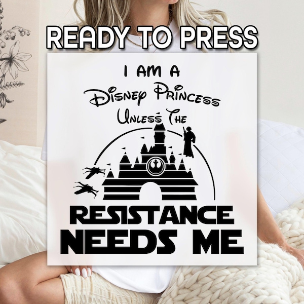 Rebel Disney Princess Ready to Apply DTF Heat Transfer, I Am a Disney Princess Print, Unless The Resistance Needs Me Print, Star Wars DTF