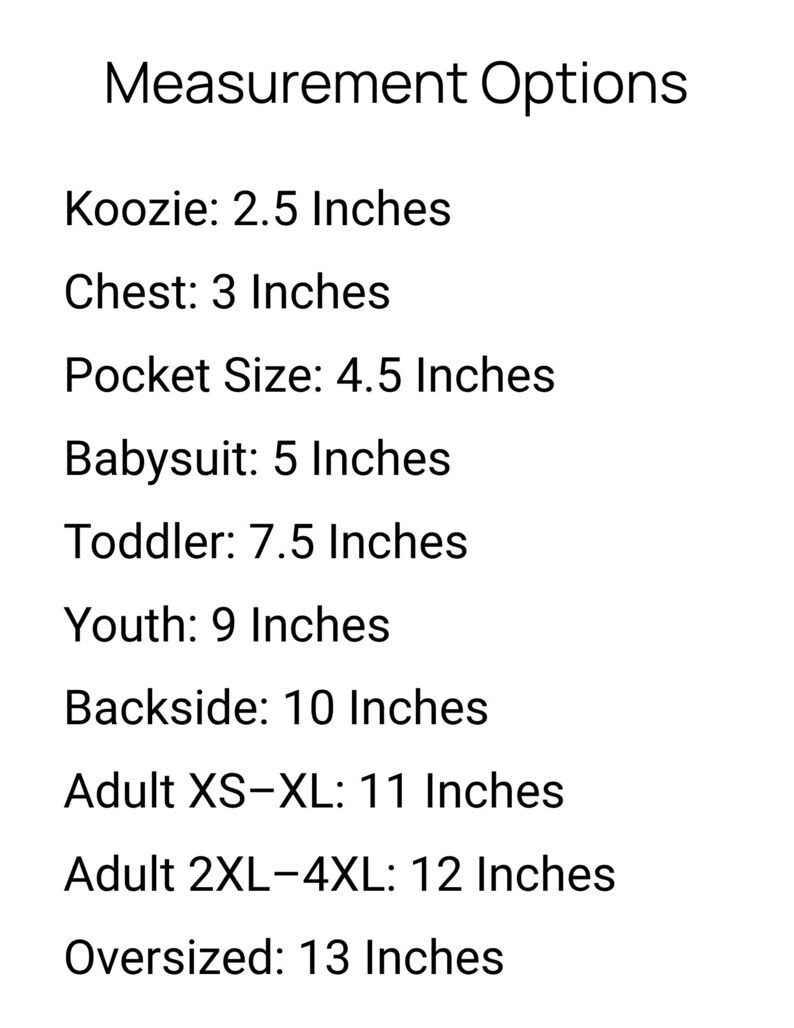 May include: White text on a white background lists measurement options for various items. Measurements are given in inches for Koozie, Chest, Pocket Size, Babysuit, Toddler, Youth, Backside, Adult XS-XL, Adult 2XL-4XL, and Oversized.
