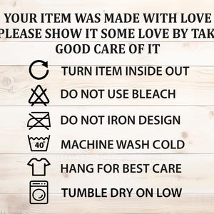 May include: Image with care instructions for a garment. Text reads: "Your item was made with love, so please show it some love by taking good care of it." Includes symbols for turning inside out, no bleach, no iron, cold wash, hang to dry, and tumble dry on low.