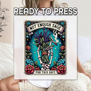 May include: A square print with the text "READY TO PRESS" at the top. The print features a skeleton hand holding a bouquet of lavender and a lit cigarette, with the words "NOT ENOUGH SAGE" and "FOR THIS SHIT."