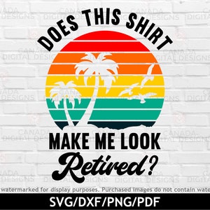 Est-ce que cette chemise me donne l'air d'être à la retraite svg, svg retraité 2024, svg retraite, conception de chemise de retraite, drôle de retraite disant SVG, svg Cricut