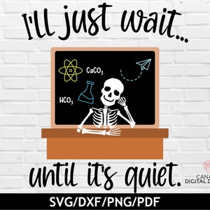 Funny teacher shirt svg, I&#39;ll just wait until quiet svg, Teacher mug svg,  Waiting skeleton svg, Teacher quote svg, svg dxf png pdf