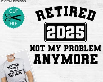 Retired 2025 svg, Not my problem anymore svg, Funny retirement svg, Retirement shirt design, Retirement quote svg, Retired png, Cricut svg