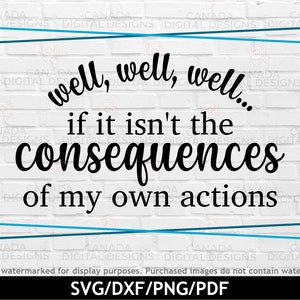 May include: A black and white graphic with a white brick background. The text reads "well, well, well... if it isn't the consequences of my own actions".