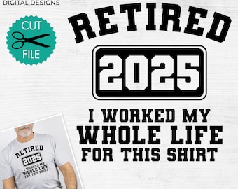 Retired 2025 SVG |  I Worked My Whole Life For This Shirt Svg | Retirement SVG | Retirement Shirt Design | Funny Retirement Saying SVG