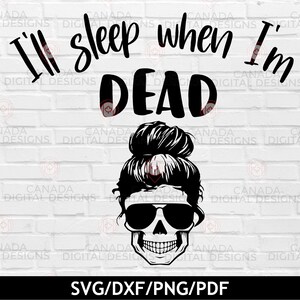 May include: Black and white graphic design of a skull with a messy bun hairstyle and sunglasses. The text "I'll sleep when I'm DEAD" is above the skull.