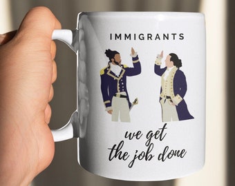 Immigrants We Get The Job Done Mug | Hamilton Mug | Hamilton Musical Mug | Broadway Mug | The Hamilton Mixtape | Lafayette Mug