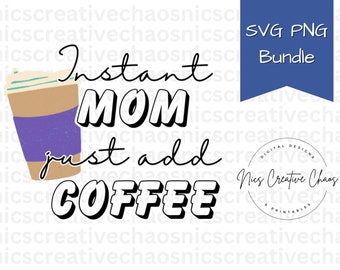 Mom Coffee SVG PNG, Coffee Cut Files, Funny Mom Quote Svg, Coffee Quote Svg, Instant Mom Just Add Coffee, Mothers Day Svg, Coffee Cup Svg