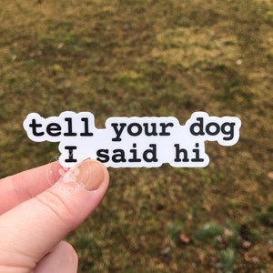 Dog Sticker, Be Kind To Dogs, Dog Mom Sticker, Dog Lover, Tell Your Dog I Said Hi