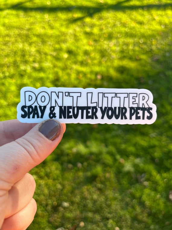 Don't Litter Spay & Neuter Your Pets Sticker, Advocate Stickers, Dog Stickers, Water Proof Stickers