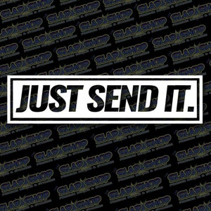 May include: Black and white sticker with the text "JUST SEND IT." in a bold, white rectangular frame.