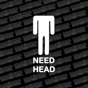 Need Head Funny Funny Vinyl Decal - Stickers - Click to Explore Colors & Sizes - Fun Gift Idea - Free Shipping!