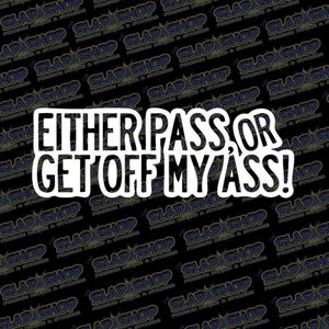 Pass or Get Off My A** Funny Vinyl Decal - Stickers - Click to Explore Colors & Sizes - Fun Gift Idea - Free Shipping!
