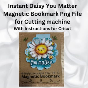 Instant Daisy "You Matter", Magnetic Bookmark template, Cutting machines, Cricut instructions included, Print & Cut, Kawaii Style, Cartoon.