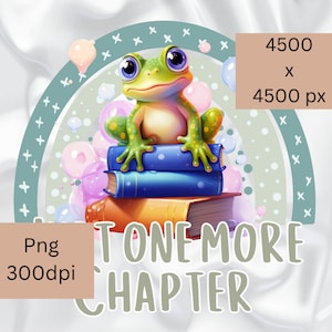 May include: A green frog sitting on a stack of colorful books with the text "Just One More Chapter" and a background of pastel pink and blue bubbles. The image is 4500 x 4500 pixels and 300 dpi.