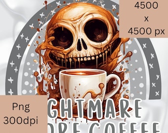 May include: A digital illustration of a skull with a coffee cup in front of it. The skull is dripping with coffee and has a mischievous grin. The text "Nightmare Before Coffee" is written below the image. The image is 4500 x 4500 pixels and is a PNG file with 300 dpi.