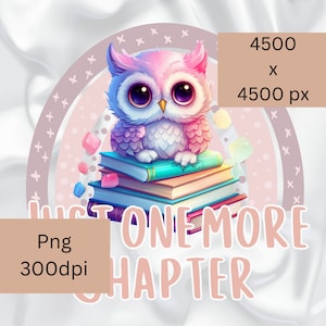 May include: A cute cartoon owl with pink and purple feathers sits on a stack of colourful books. The text "Just One More Chapter" is written in pink letters. The image is 4500 x 4500 pixels and 300 dpi.