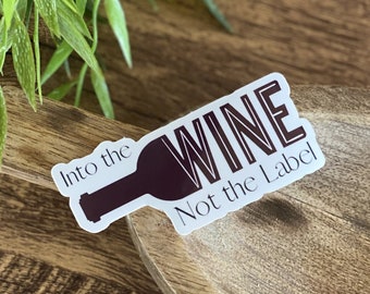 Into the Wine, Not the Label Vinyl Sticker: Waterproof & Dishwasher Safe