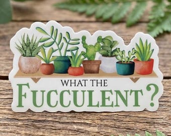 What the Fucculent? Funny Succulent Plant Lover Sticker - Waterproof Vinyl