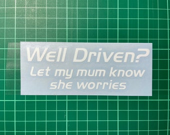 Well Driven? Let my mum know she worries, Funny Car Vinyl Decal, 29 Colours, Funny Vinyl