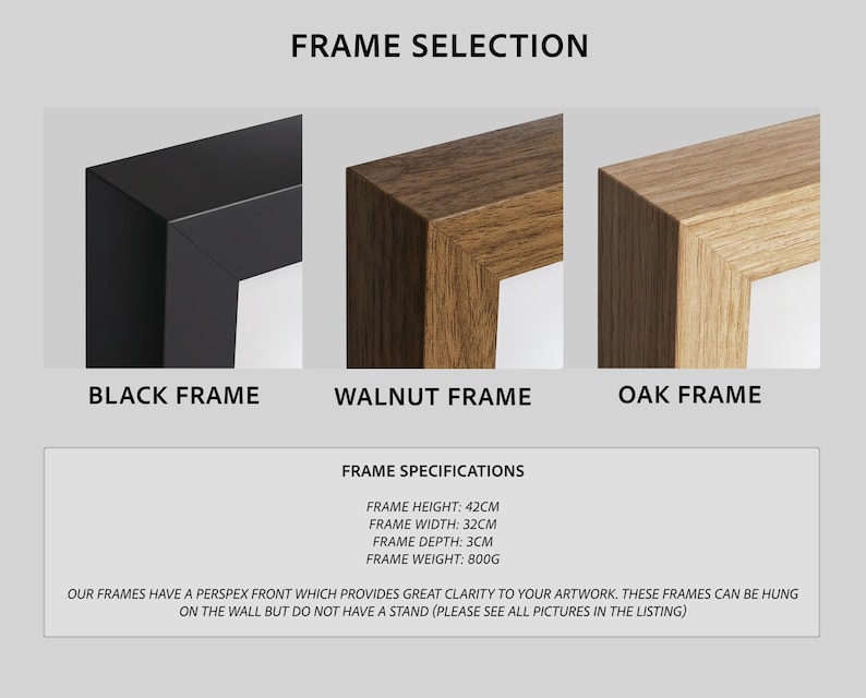 May include: Image showcasing three frame options: black, walnut, and oak. The text "Frame Selection" is at the top. Frame specifications include a height of 42cm, width of 32cm, depth of 3cm, and a weight of 800g. The frames have a perspex front.