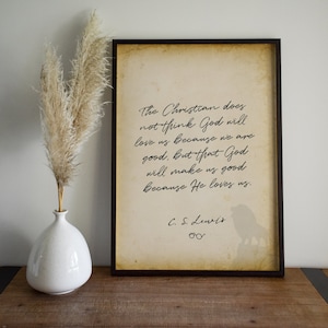 cs lewis wall art, The Christian does not think God will love us because we are good, printable for him