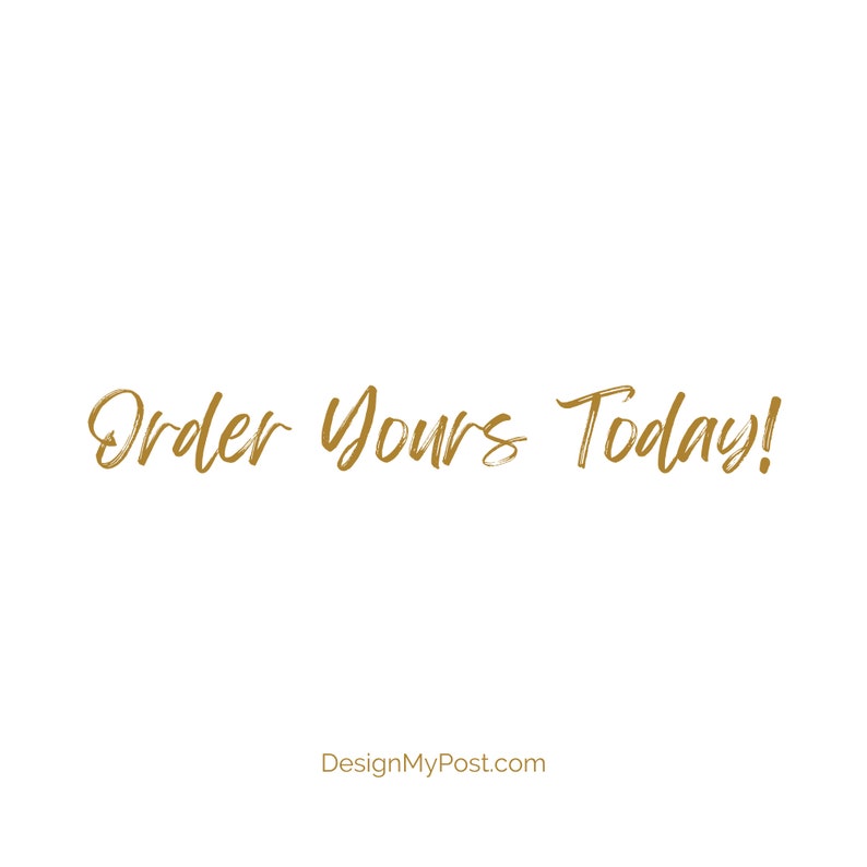 May include: Order Yours Today! text in gold script on a white background with the website DesignMyPost.com below.