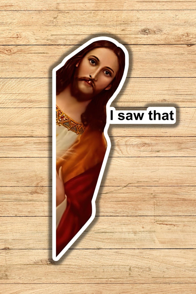May include: A sticker featuring a painting of Jesus looking over his shoulder with the text "I saw that" printed below.