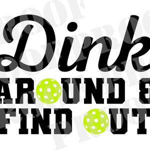 May include: Black and white text graphic that reads "Dink Around & Find Out" with two green and white pickleball paddles on either side of the text.