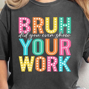 Cara, você ao menos mostrou seu trabalho SVG PNG, último dia de aula Svg, camisa engraçada de professor de matemática, sublimação png, arquivos Svg para Cricut