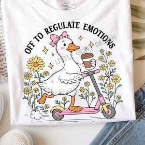 Puede incluir: Camiseta blanca con un dibujo de un ganso en un patinete rosa, sosteniendo una taza de café. El texto "OFF TO REGULATE EMOTIONS" está en un diseño circular. El diseño incluye flores amarillas y un lazo rosa. Descarga digital.