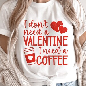 Eu não preciso de um Valentine SVG, Valentine Svg, eu preciso de um café Svg, café do dia dos namorados Svg, Love Svg, arquivos Svg para Cricut